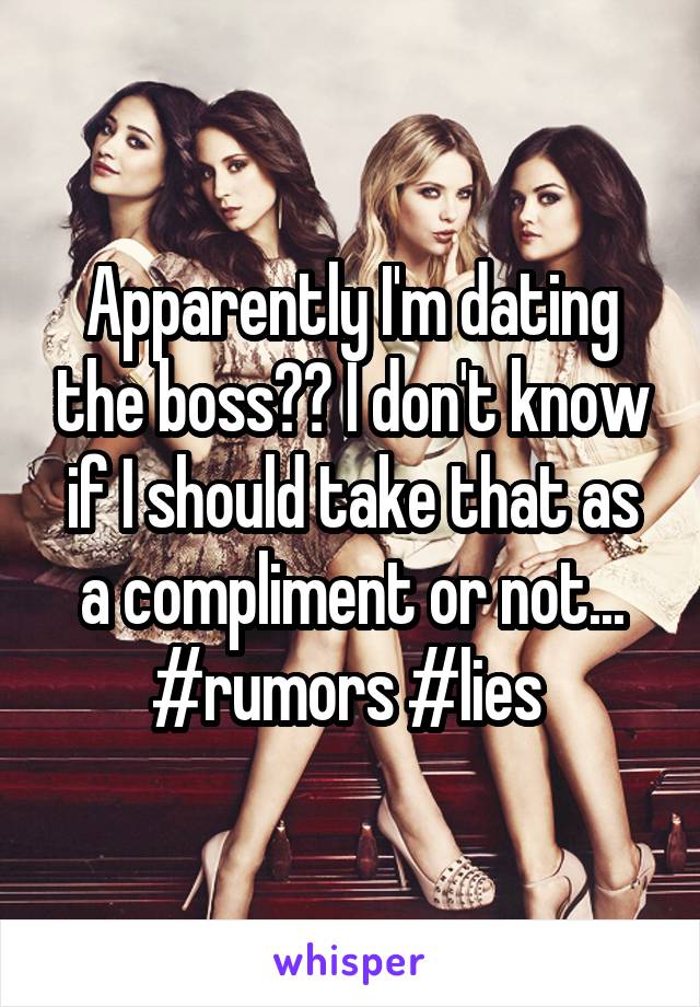 Apparently I'm dating the boss?? I don't know if I should take that as a compliment or not... #rumors #lies 