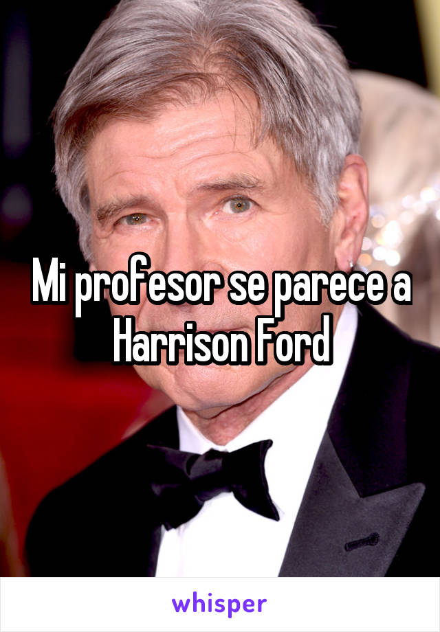Mi profesor se parece a Harrison Ford