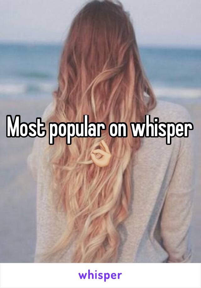 Most popular on whisper 👌🏼