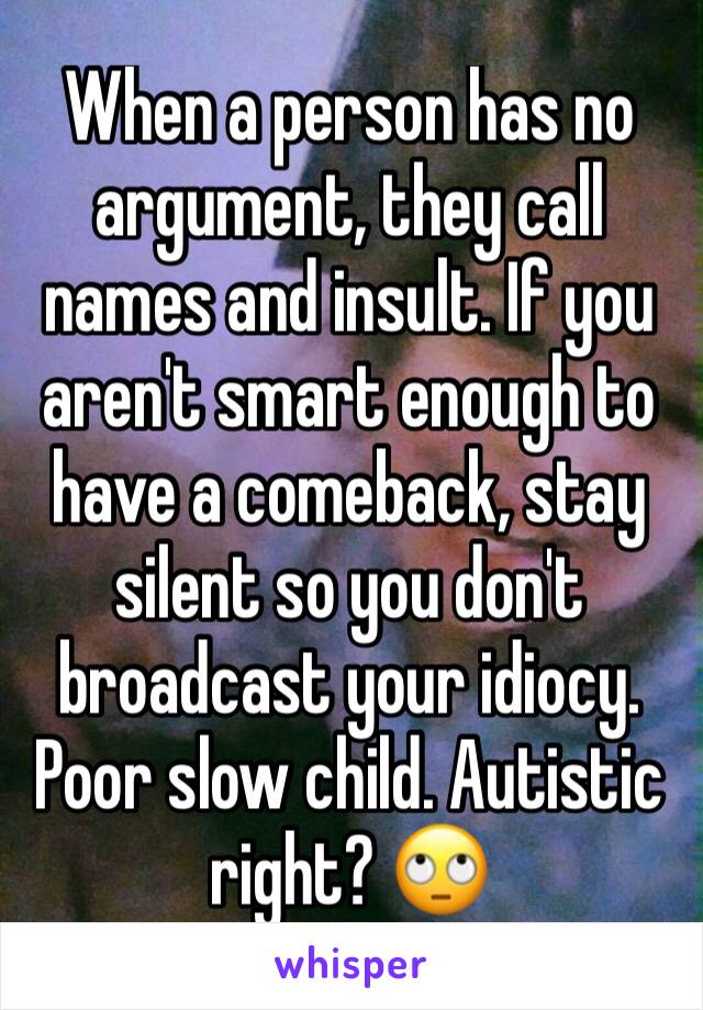 When a person has no argument, they call names and insult. If you aren't smart enough to have a comeback, stay silent so you don't broadcast your idiocy. Poor slow child. Autistic right? 🙄