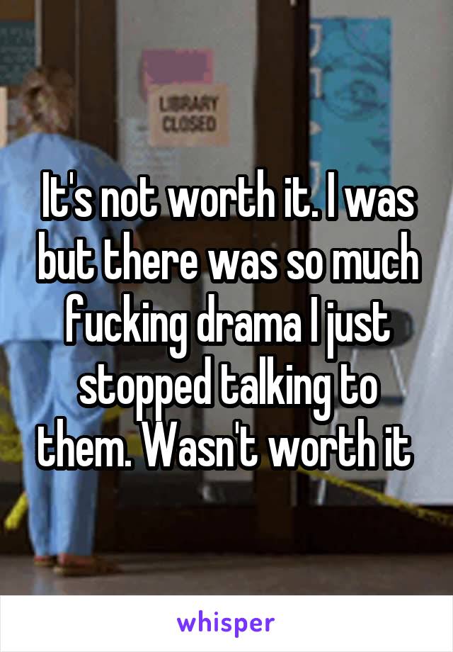 It's not worth it. I was but there was so much fucking drama I just stopped talking to them. Wasn't worth it 