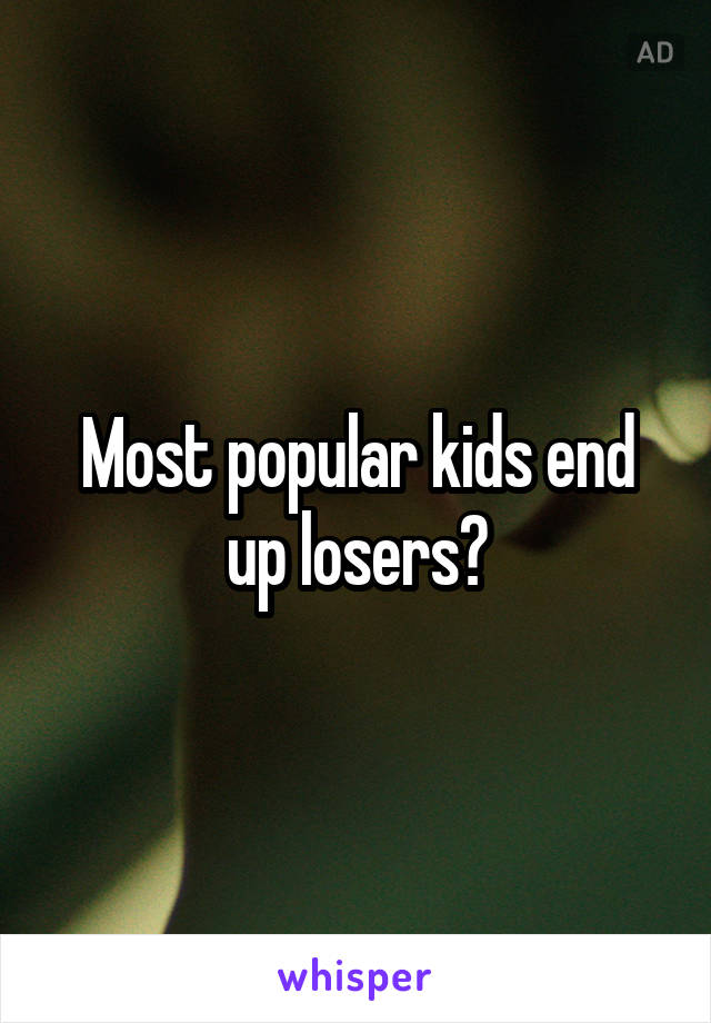 Most popular kids end up losers?