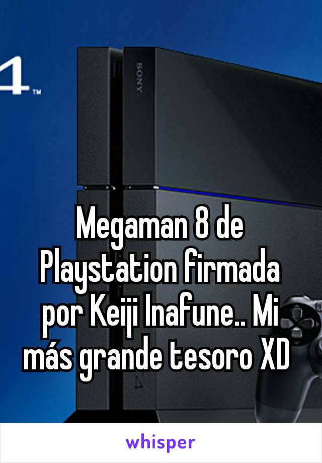 Megaman 8 de Playstation firmada por Keiji Inafune.. Mi más grande tesoro XD 