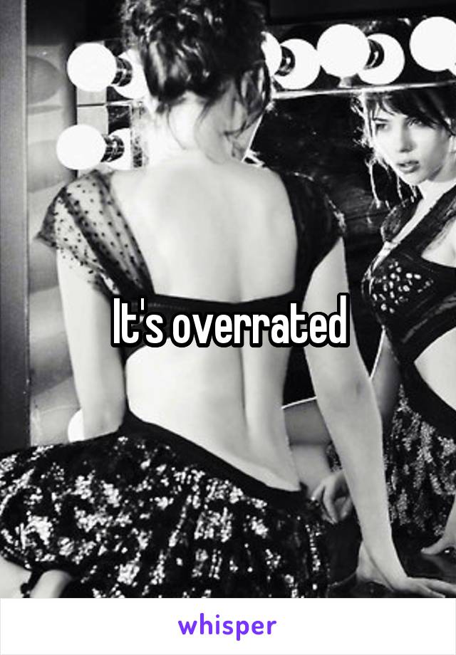 It's overrated