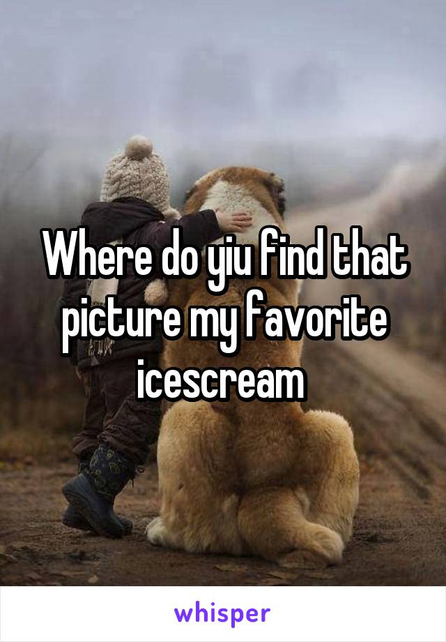 Where do yiu find that picture my favorite icescream 