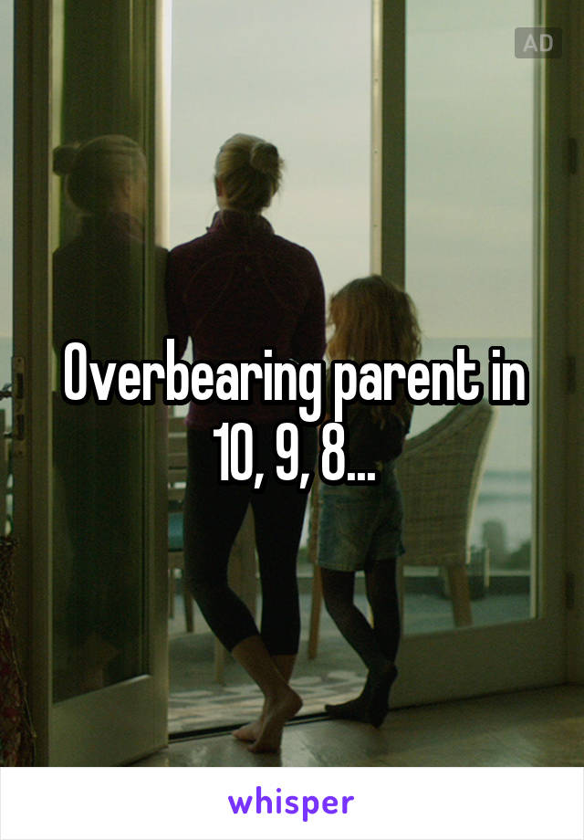 Overbearing parent in 10, 9, 8...