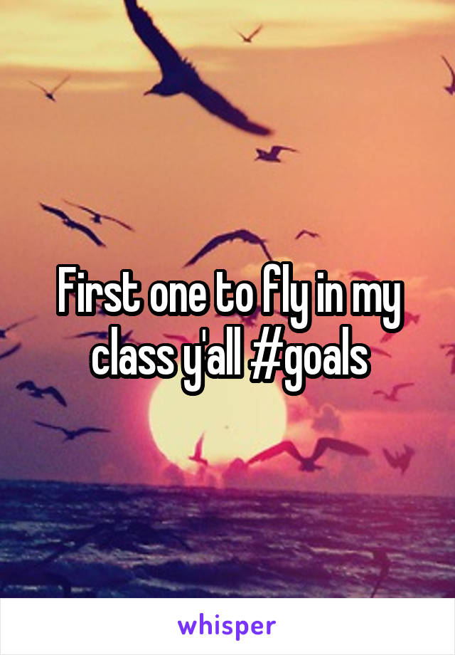 First one to fly in my class y'all #goals
