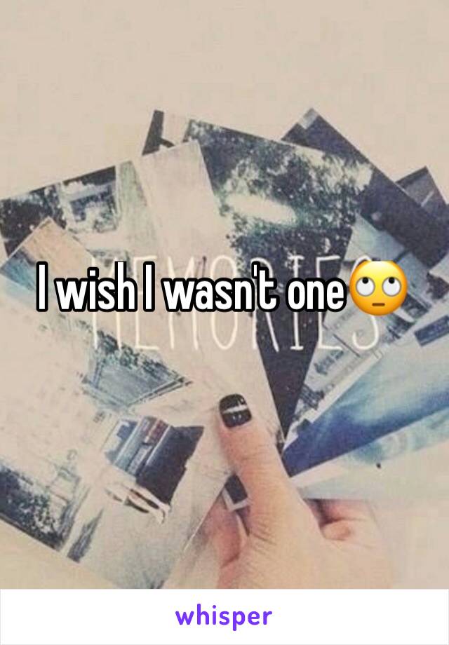 I wish I wasn't one🙄