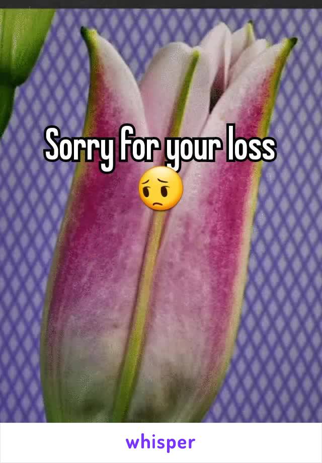 Sorry for your loss😔