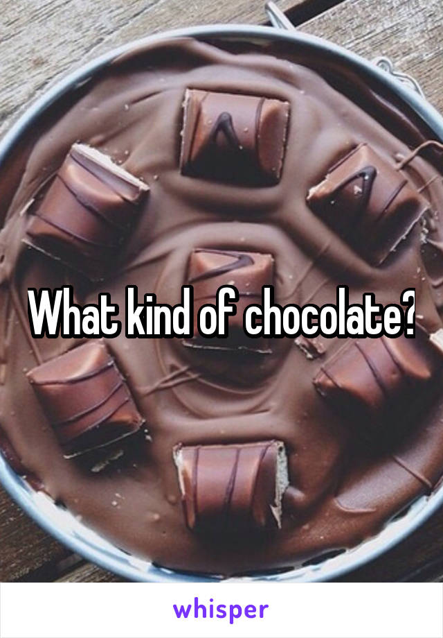 What kind of chocolate?