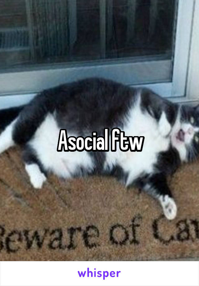 Asocial ftw