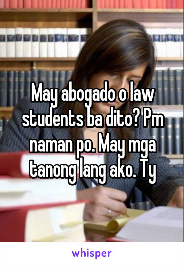 May abogado o law students ba dito? Pm naman po. May mga tanong lang ako. Ty