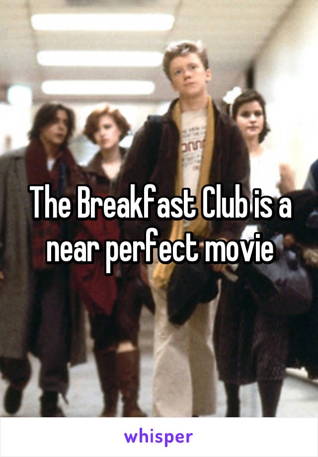 The Breakfast Club is a near perfect movie