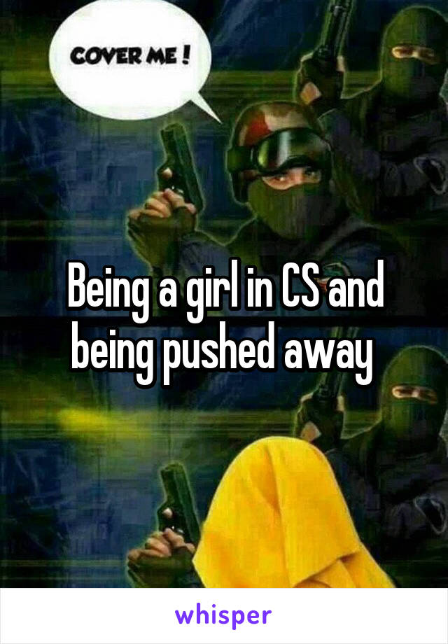 Being a girl in CS and being pushed away 