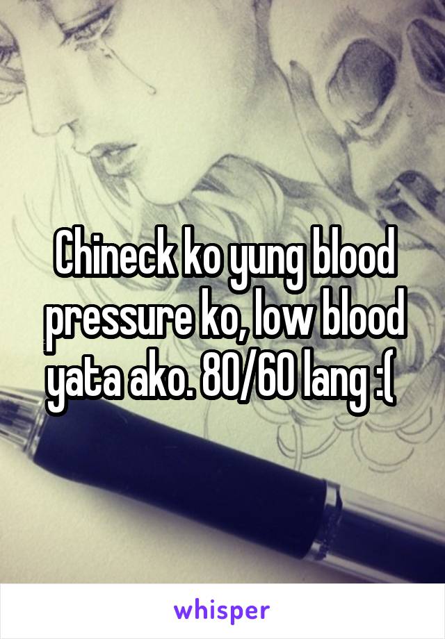 Chineck ko yung blood pressure ko, low blood yata ako. 80/60 lang :( 