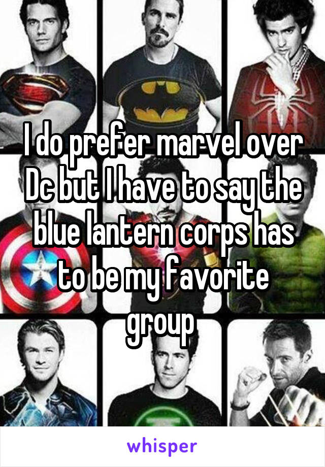 I do prefer marvel over Dc but I have to say the blue lantern corps has to be my favorite group 