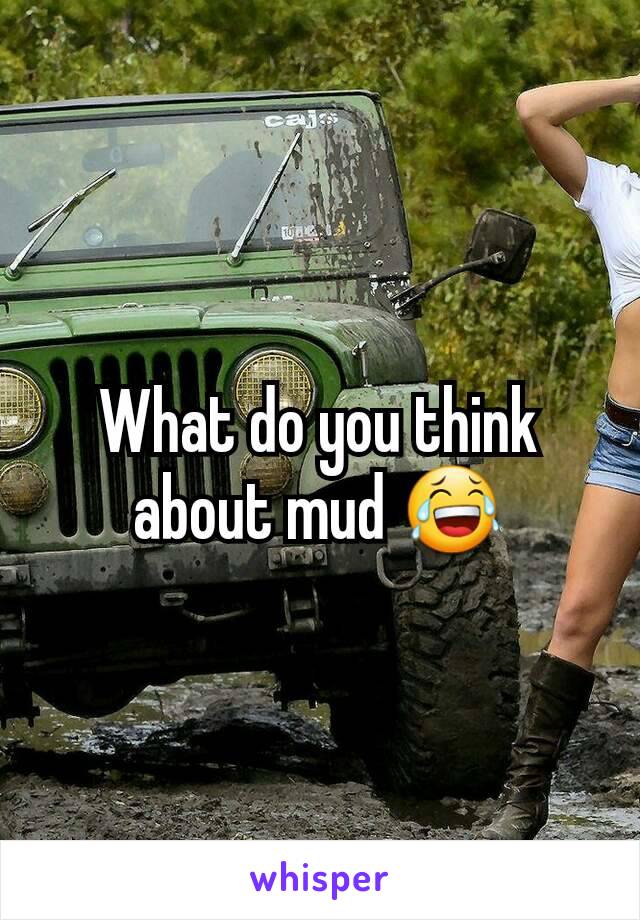 What do you think about mud 😂