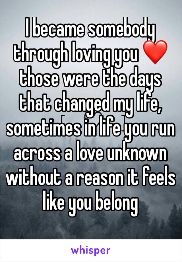 I became somebody through loving you ❤those were the days that changed my life, sometimes in life you run across a love unknown without a reason it feels like you belong