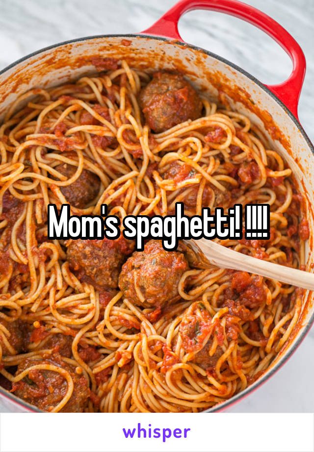 Mom's spaghetti! !!!!