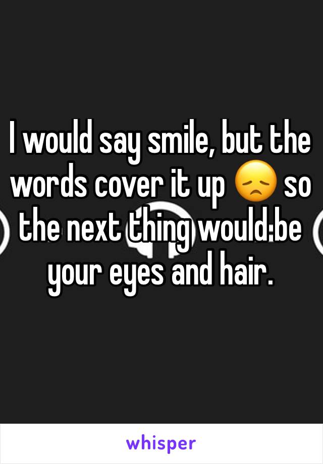 I would say smile, but the words cover it up 😞 so the next thing would be your eyes and hair.