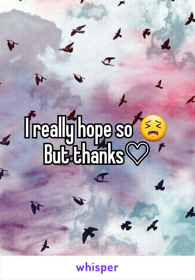 I really hope so 😣
But thanks♡