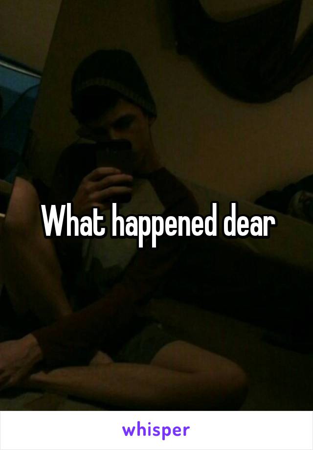 What happened dear