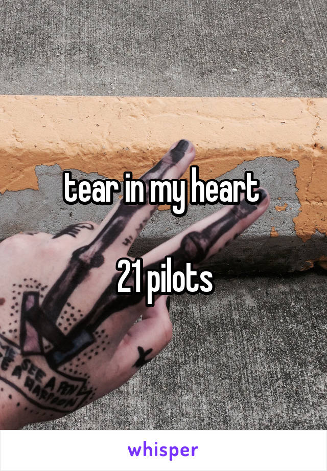 tear in my heart 

21 pilots