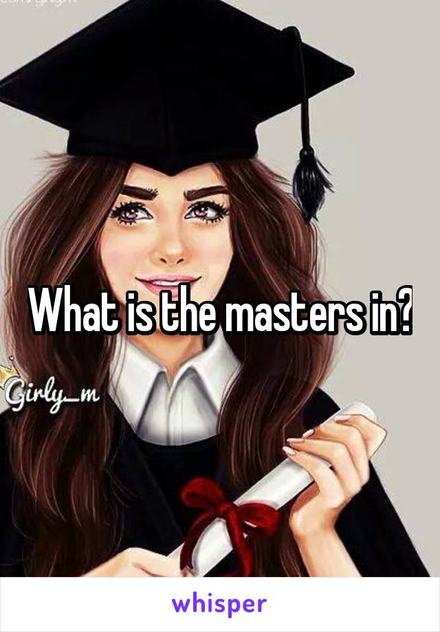 What is the masters in?