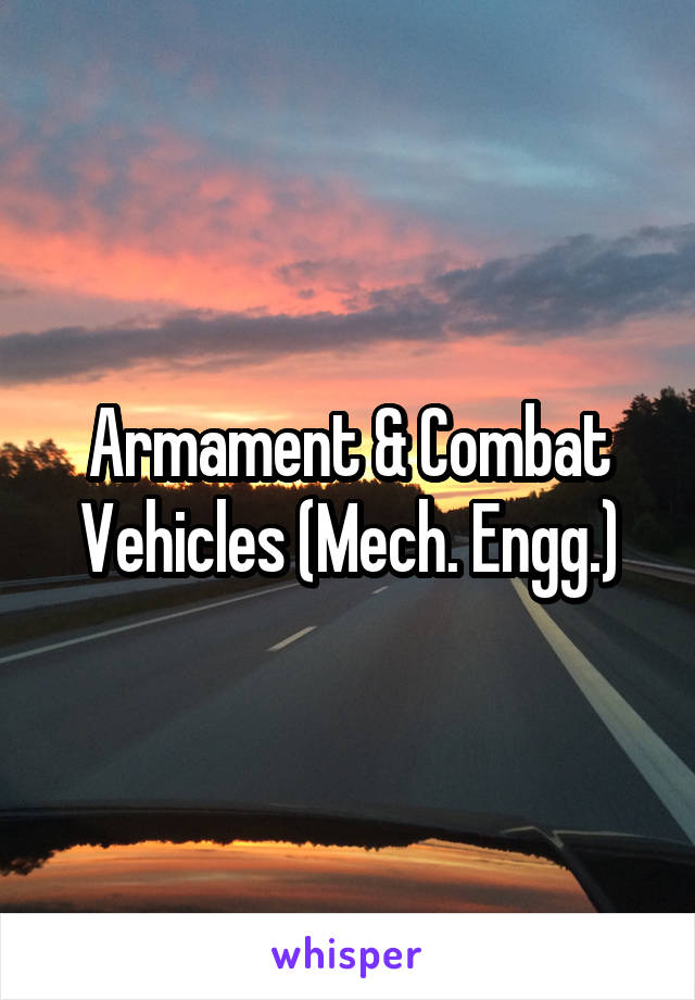 Armament & Combat Vehicles (Mech. Engg.)