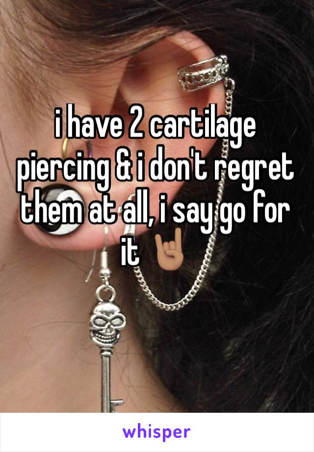 i have 2 cartilage piercing & i don't regret them at all, i say go for it 🤘🏽