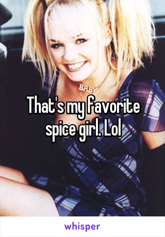 That's my favorite spice girl. Lol