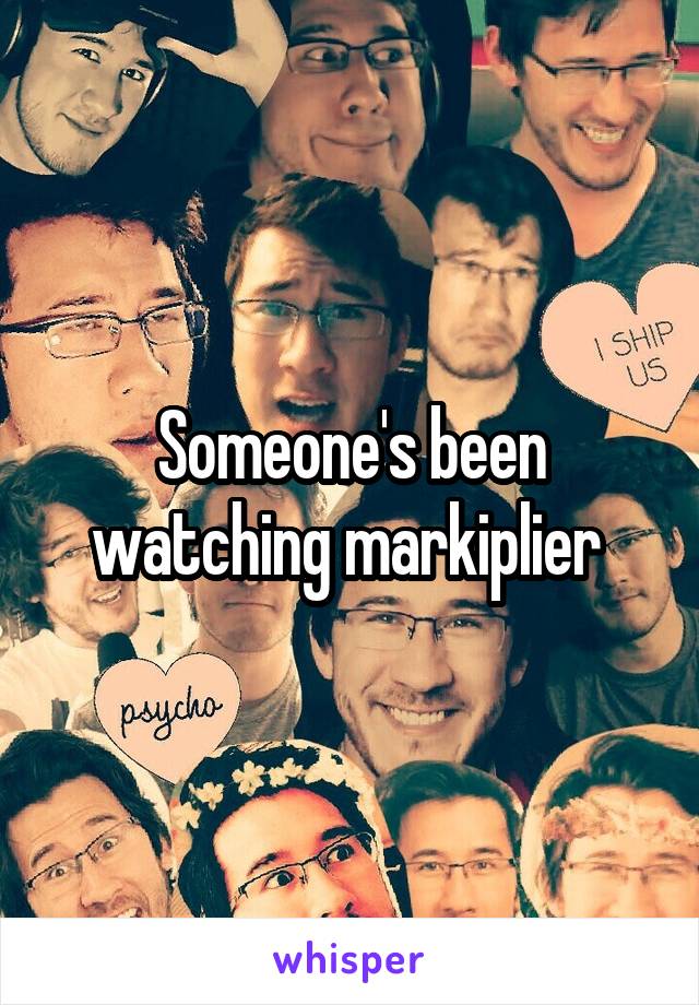 Someone's been watching markiplier 