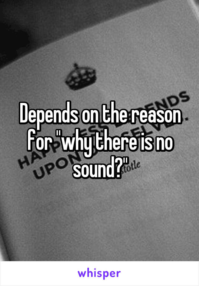 Depends on the reason for "why there is no sound?"