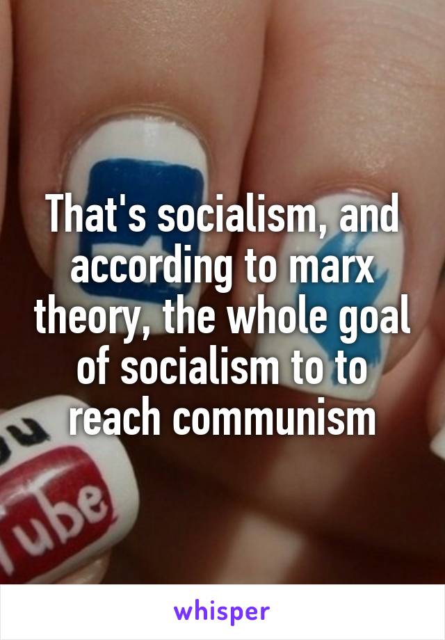 That's socialism, and according to marx theory, the whole goal of socialism to to reach communism