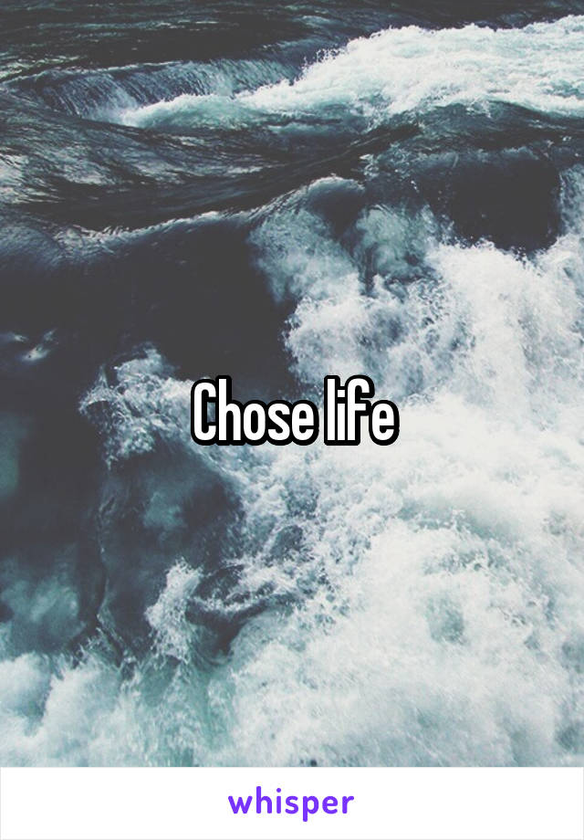 Chose life