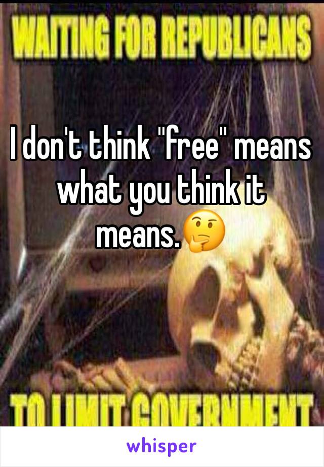 I don't think "free" means what you think it means.🤔