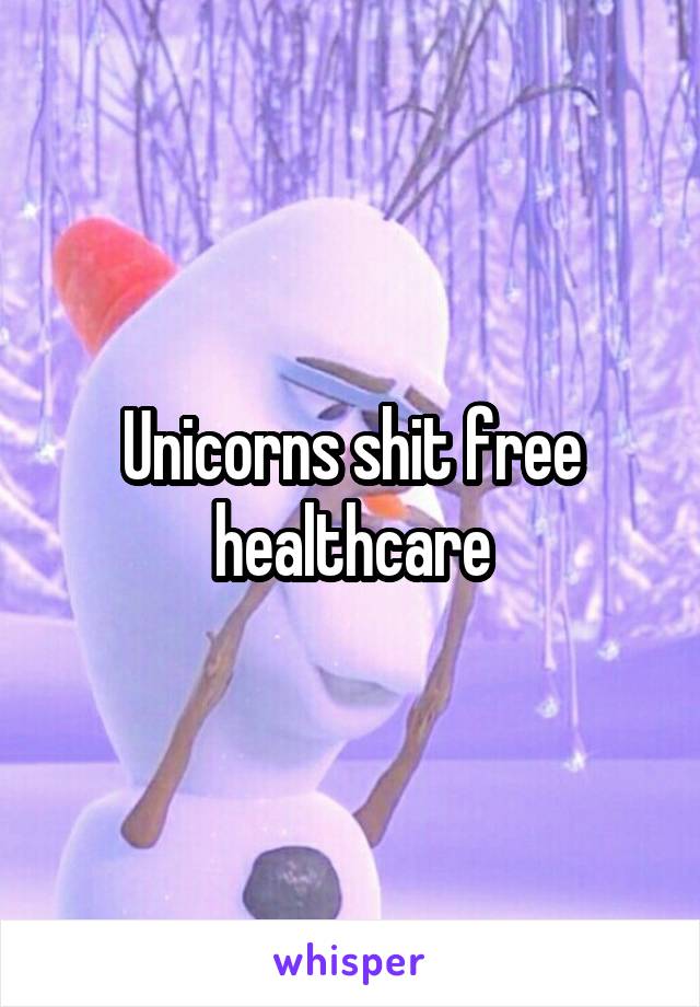 Unicorns shit free healthcare