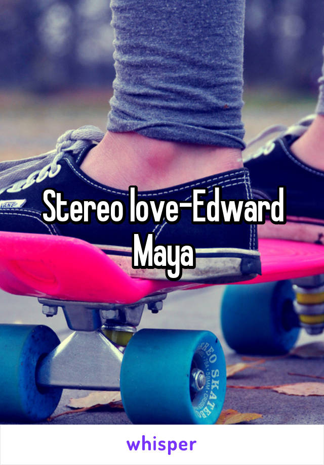Stereo love-Edward Maya