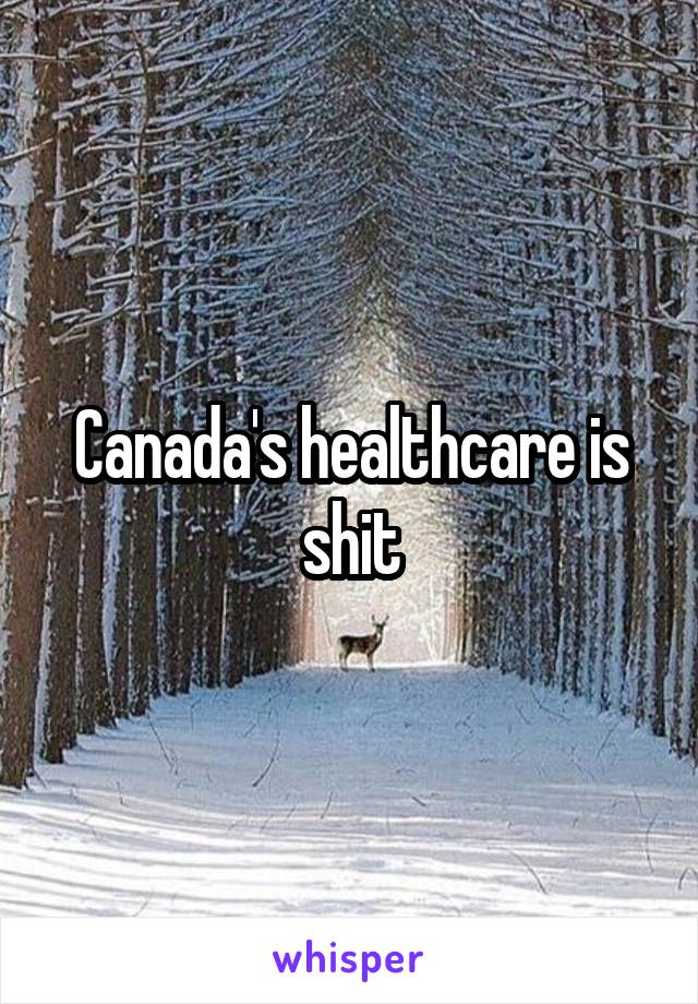 Canada's healthcare is shit