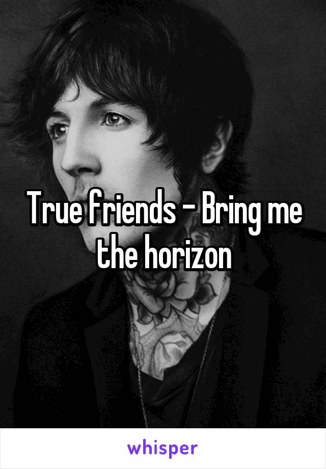 True friends - Bring me the horizon