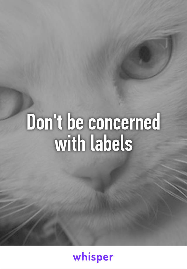 Don't be concerned with labels