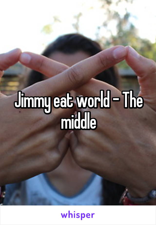Jimmy eat world - The middle
