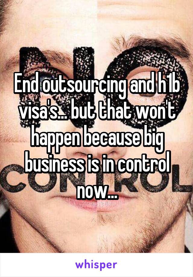 End outsourcing and h1b visa's... but that won't happen because big business is in control now...