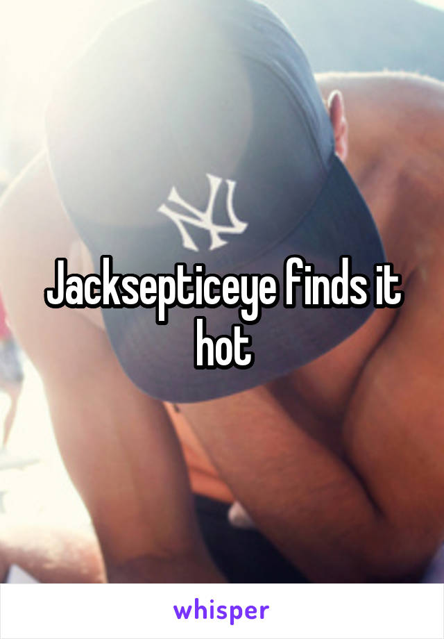 Jacksepticeye finds it hot