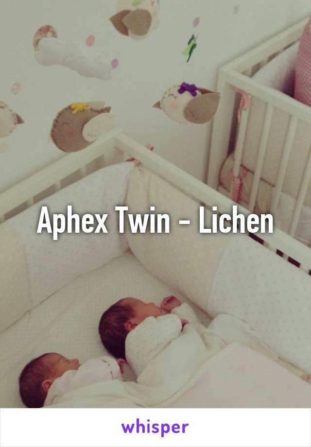 Aphex Twin - Lichen