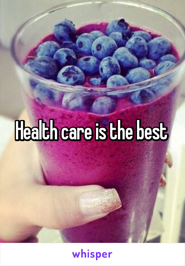 Health care is the best 