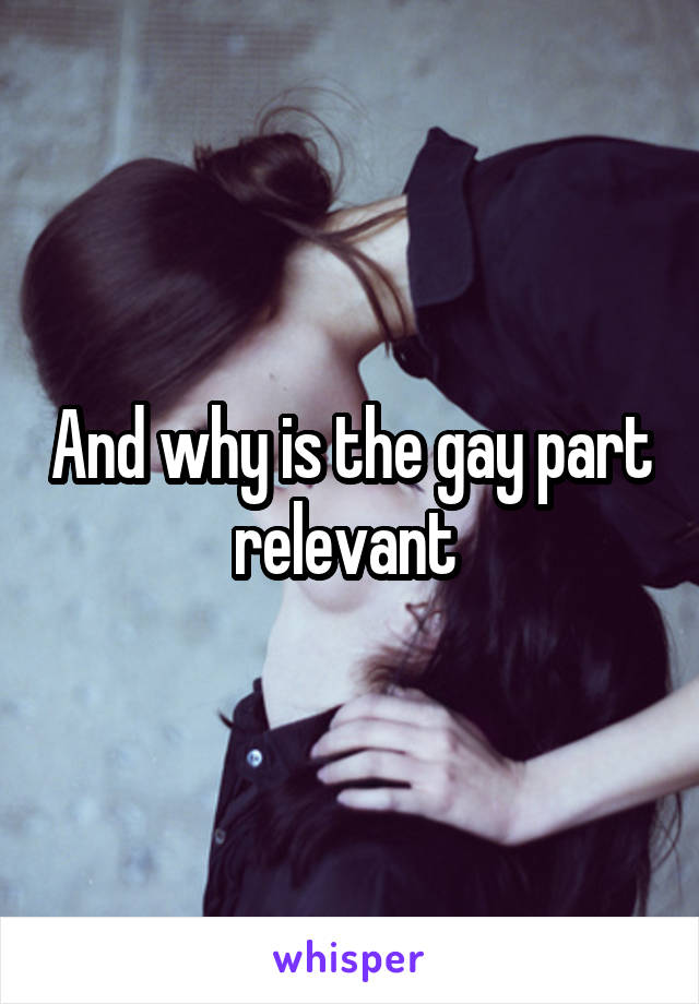 And why is the gay part relevant 