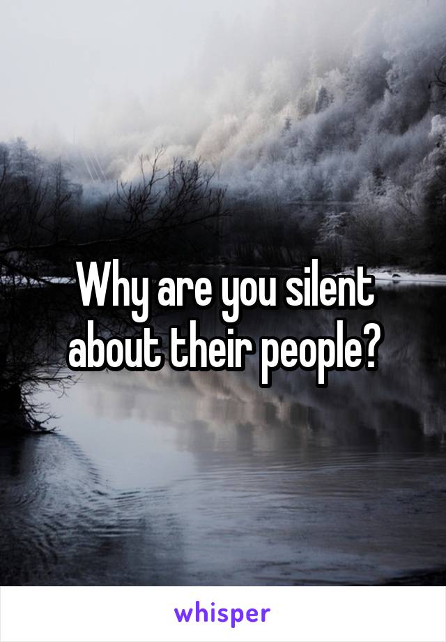 Why are you silent about their people?