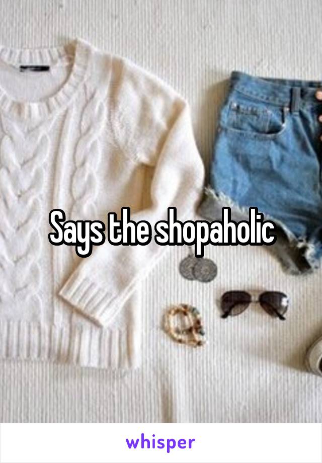 Says the shopaholic