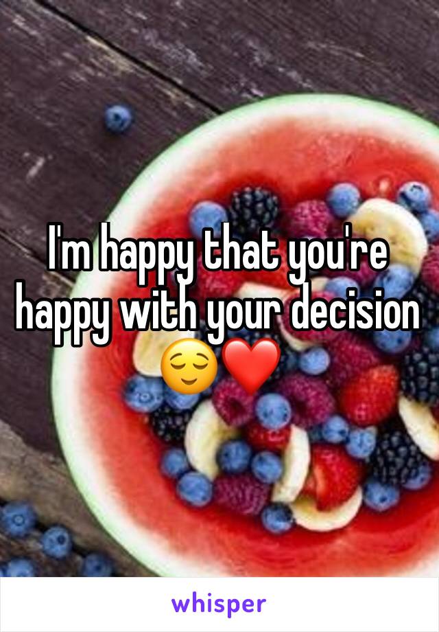 I'm happy that you're happy with your decision 😌❤